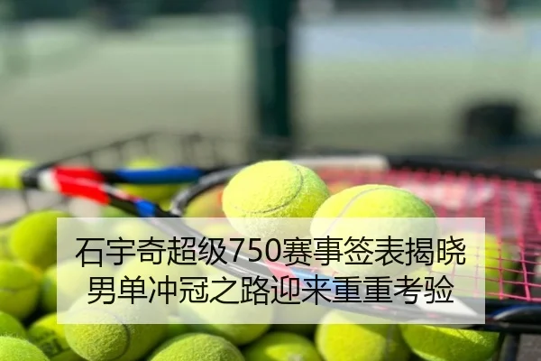 石宇奇超级750赛事签表揭晓 男单冲冠之路迎来重重考验